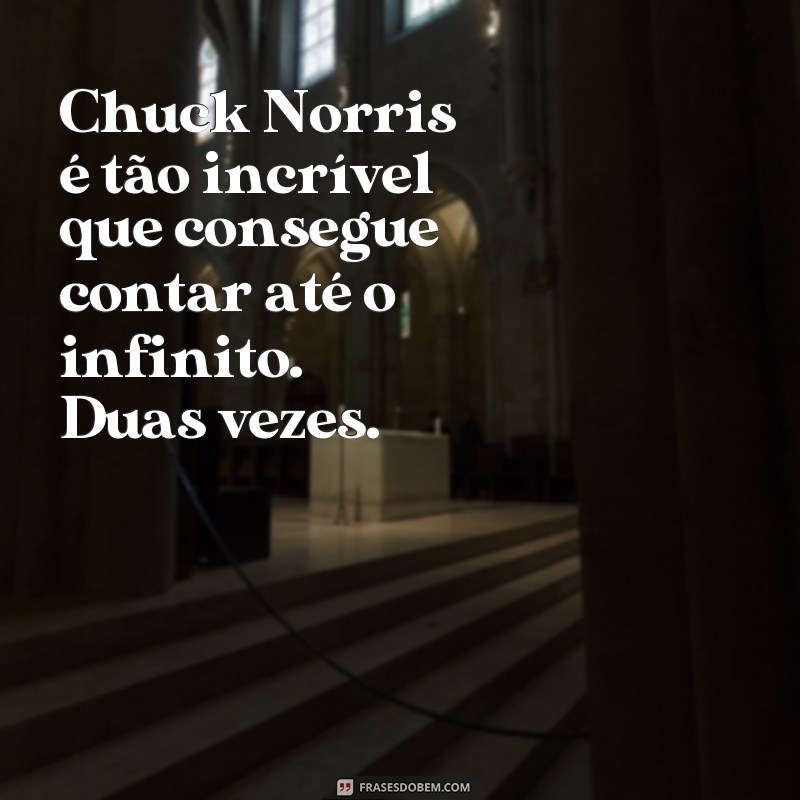 frases de chuck norris Chuck Norris é tão incrível que consegue contar até o infinito. Duas vezes.