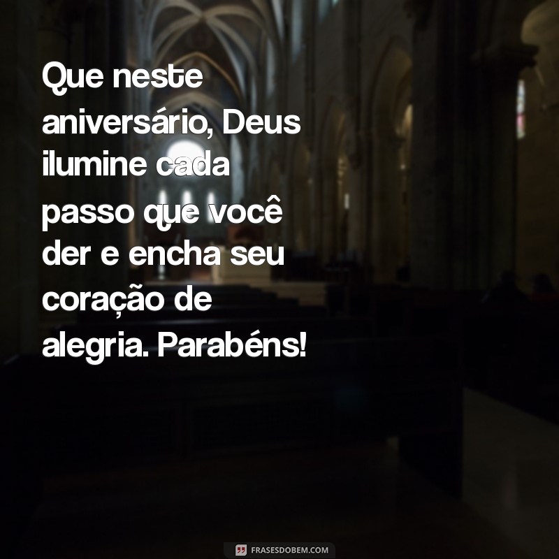 mensagem de aniversário deus abençoe Que neste aniversário, Deus ilumine cada passo que você der e encha seu coração de alegria. Parabéns!