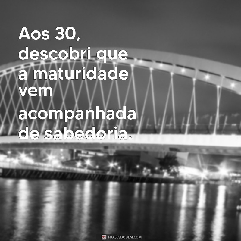 Frases Inspiradoras para Celebrar os 30 Anos: Reflexões e Momentos Marcantes 