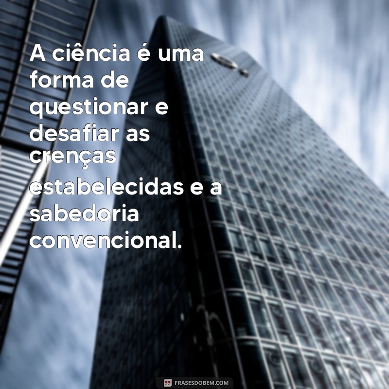 Descubra as melhores frases de ciência para inspirar sua mente e ampliar seu conhecimento 