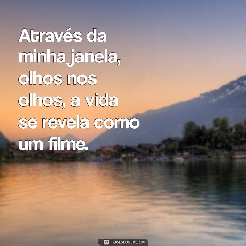 através da minha janela olhos nos olhos assistir Através da minha janela, olhos nos olhos, a vida se revela como um filme.