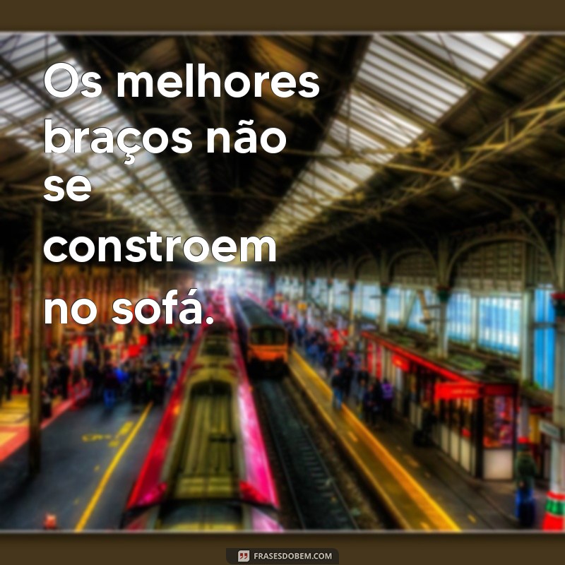 Transforme Seus Treinos: Frases Inspiradoras para Fortalecer Seus Braços 