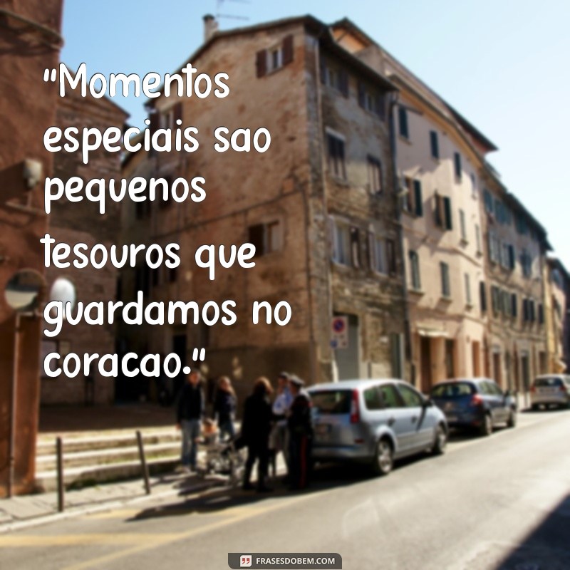 frases momentos especiais 