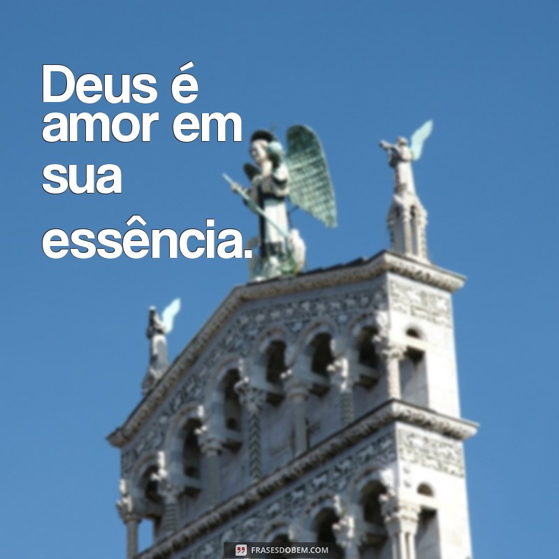 frases curtas sobre deus Deus é amor em sua essência.