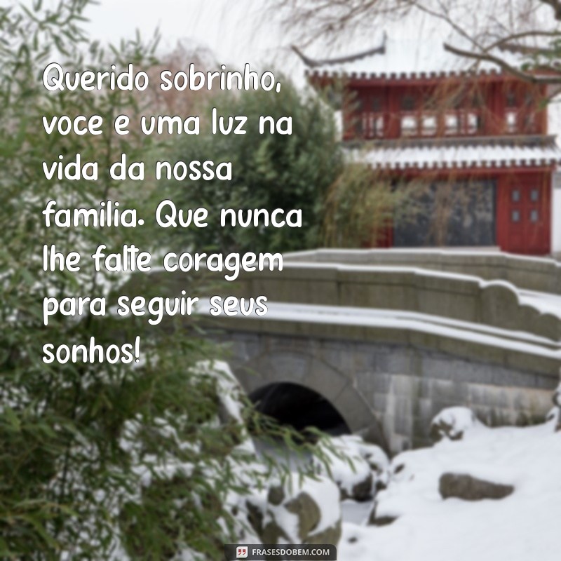 carta para sobrinho Querido sobrinho, você é uma luz na vida da nossa família. Que nunca lhe falte coragem para seguir seus sonhos!