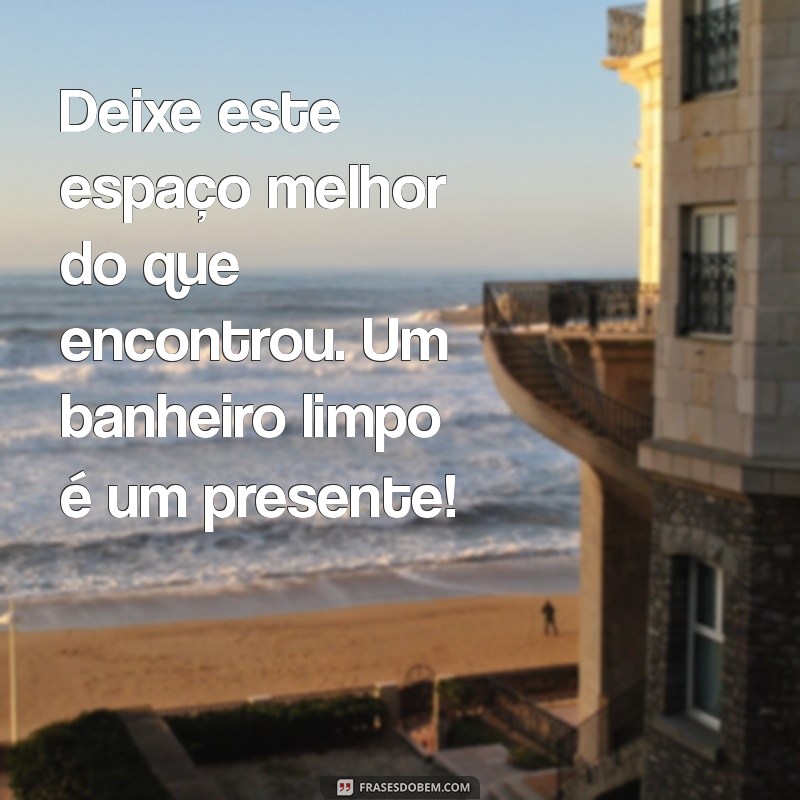 Frases Inspiradoras para Manter o Banheiro Sempre Limpo e Organizado 