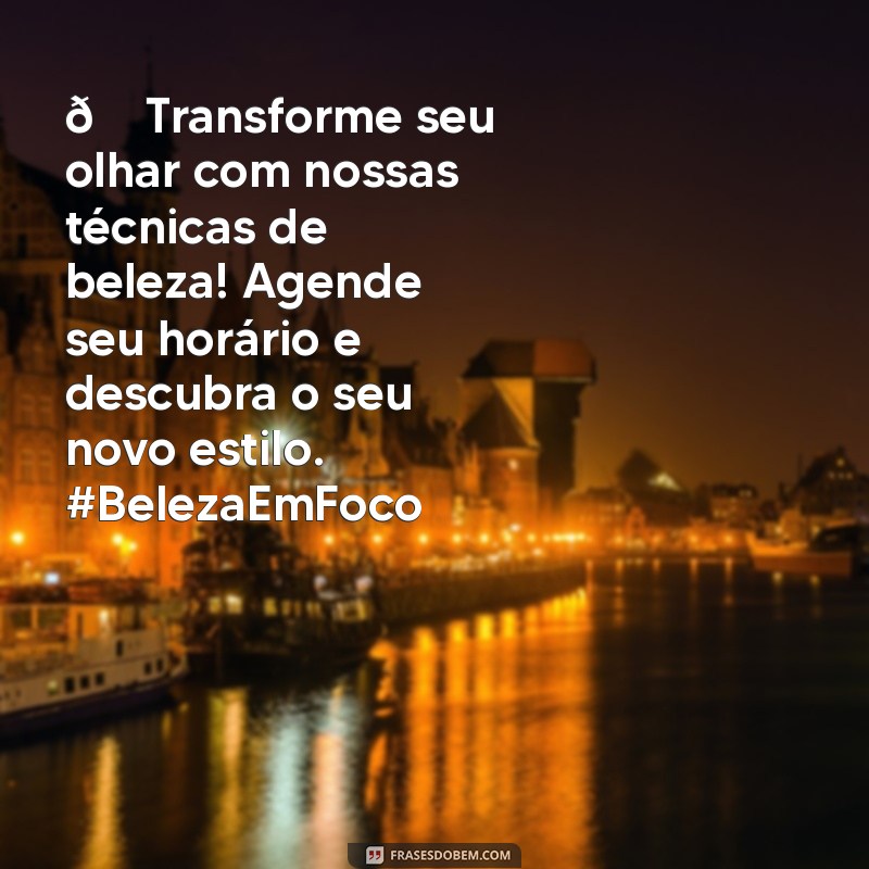 texto pronto para propaganda de salão de beleza 🌟 Transforme seu olhar com nossas técnicas de beleza! Agende seu horário e descubra o seu novo estilo. #BelezaEmFoco