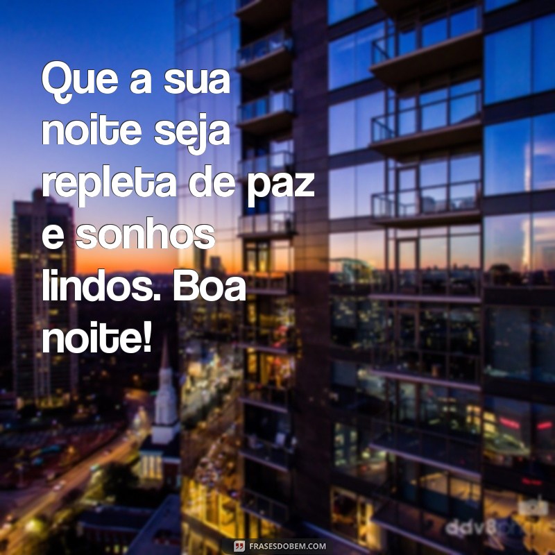 mensagem de boa noite hoje Que a sua noite seja repleta de paz e sonhos lindos. Boa noite!