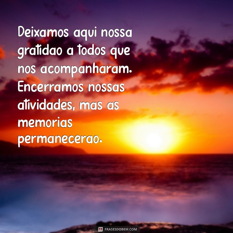 Mensagem de Encerramento das Atividades: Como Comunicar a Decisão com Transparência e Empatia 