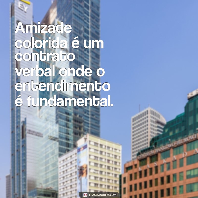 Amizade Colorida: Entenda o Que É e Como Funciona Esse Tipo de Relacionamento 