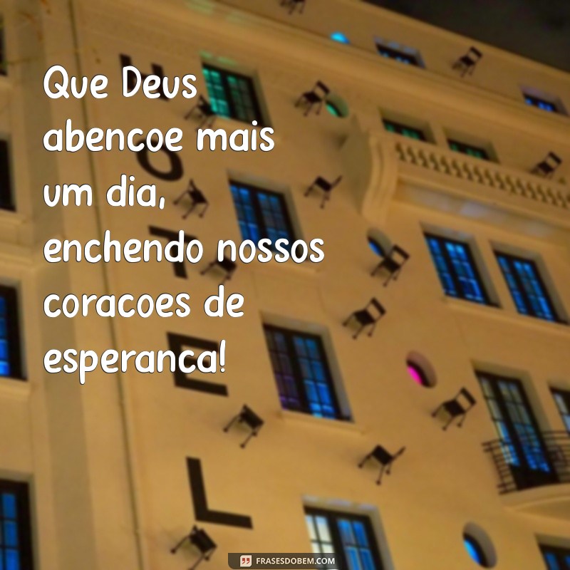 Que Deus Abençoe Mais um Dia: Reflexões e Mensagens Inspiradoras 