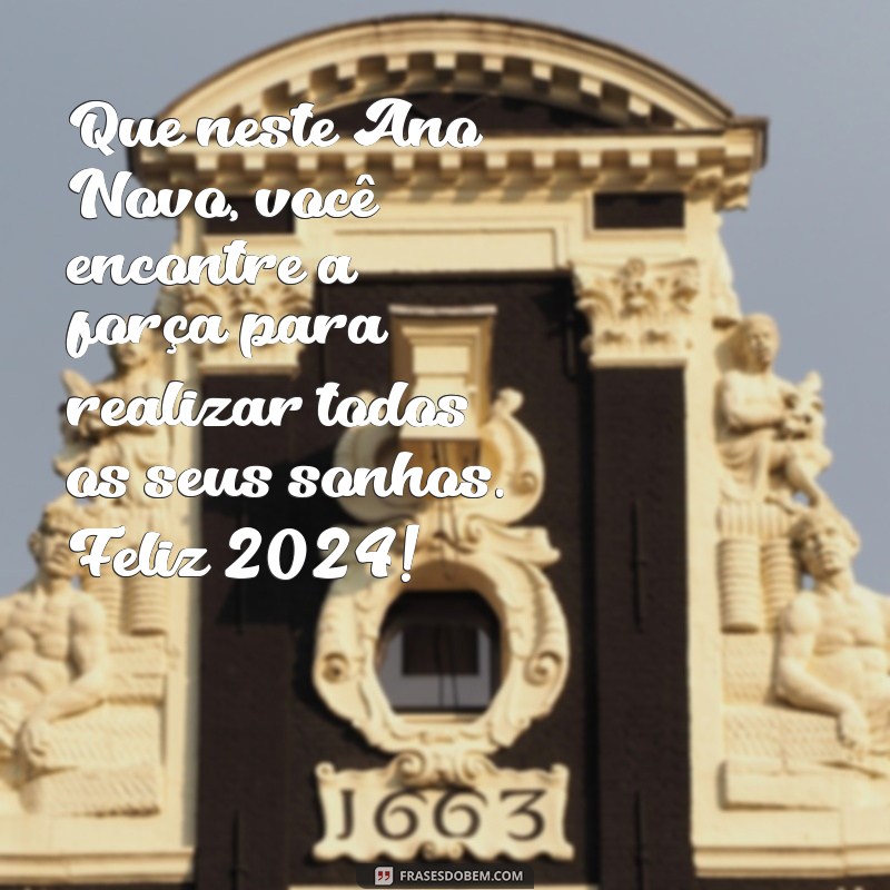 quero uma mensagem de feliz ano novo Que neste Ano Novo, você encontre a força para realizar todos os seus sonhos. Feliz 2024!