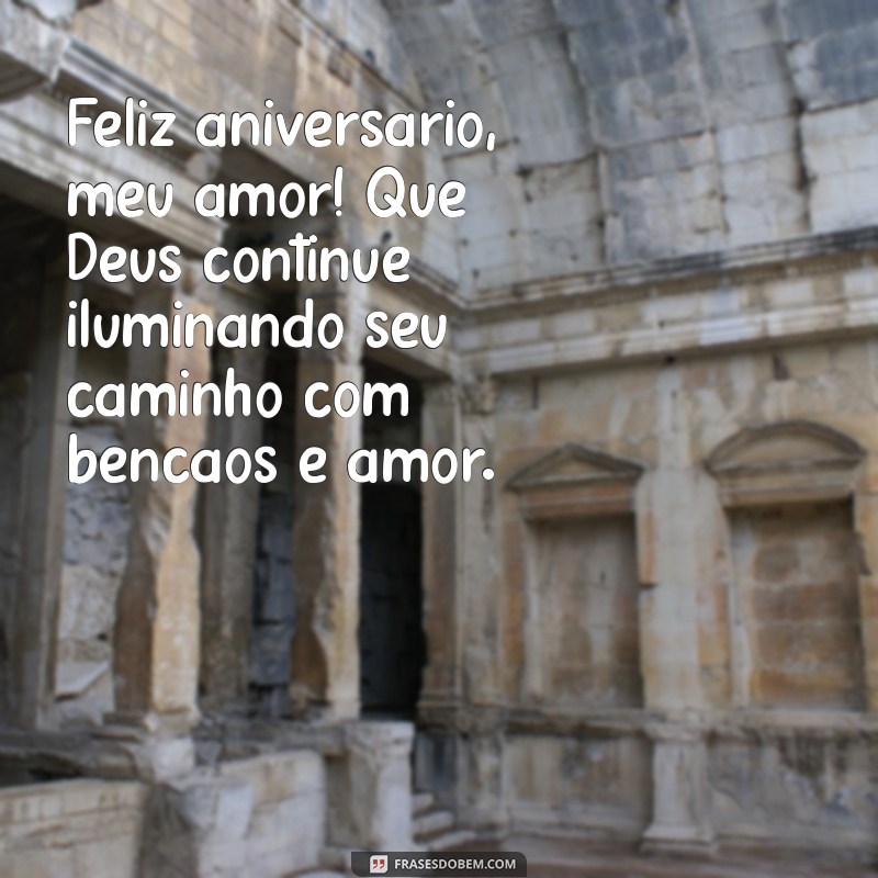 feliz aniversário meu amor evangélico Feliz aniversário, meu amor! Que Deus continue iluminando seu caminho com bênçãos e amor.