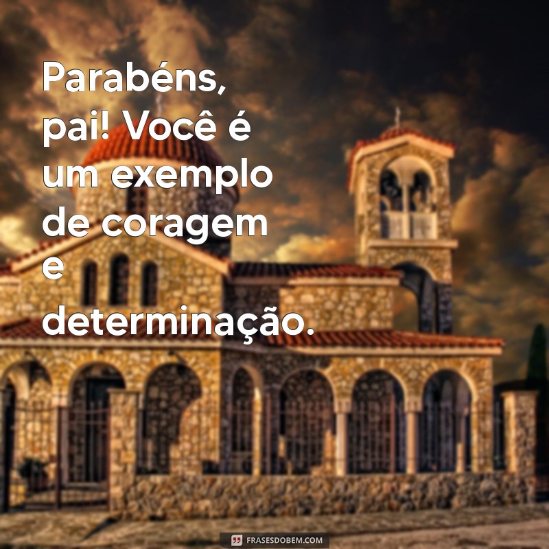 Frases Emocionantes de Parabéns para Celebrar o Seu Pai 