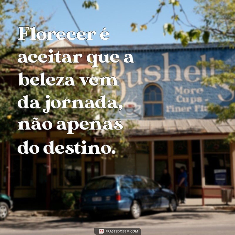 Frases Inspiradoras sobre Florecer: Cultive Seu Crescimento Pessoal 