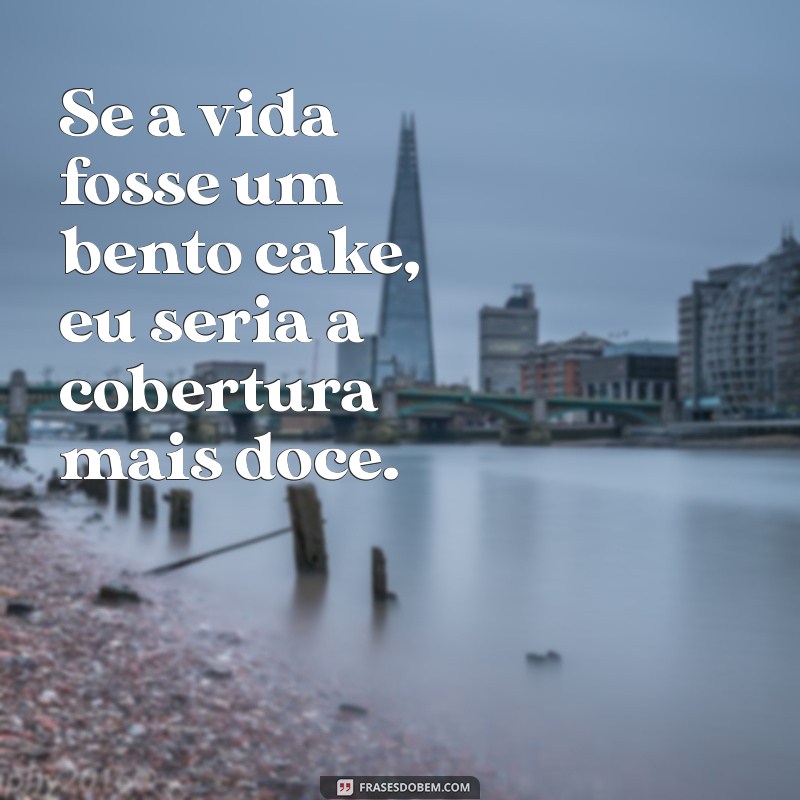 21 Frases Engraçadas para Acompanhar Seu Bento Cake e Fazer Sucesso 