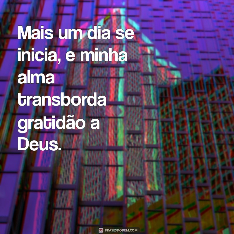 Como Agradecer a Deus por Mais um Dia: Práticas e Reflexões Diárias 