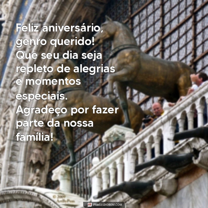 mensagem de aniversário para meu genro querido Feliz aniversário, genro querido! Que seu dia seja repleto de alegrias e momentos especiais. Agradeço por fazer parte da nossa família!