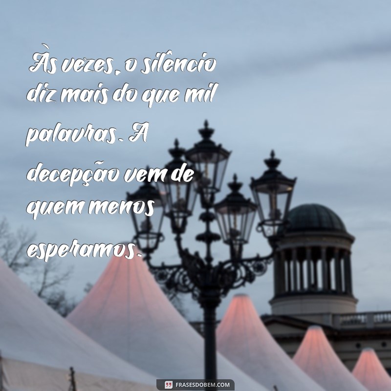 mensagem de decepção com amigos Às vezes, o silêncio diz mais do que mil palavras. A decepção vem de quem menos esperamos.