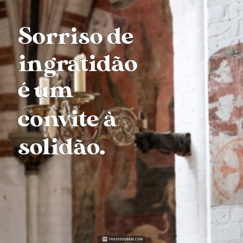 Frases Impactantes sobre Pessoas Ingratas: Reflexões e Aprendizados 