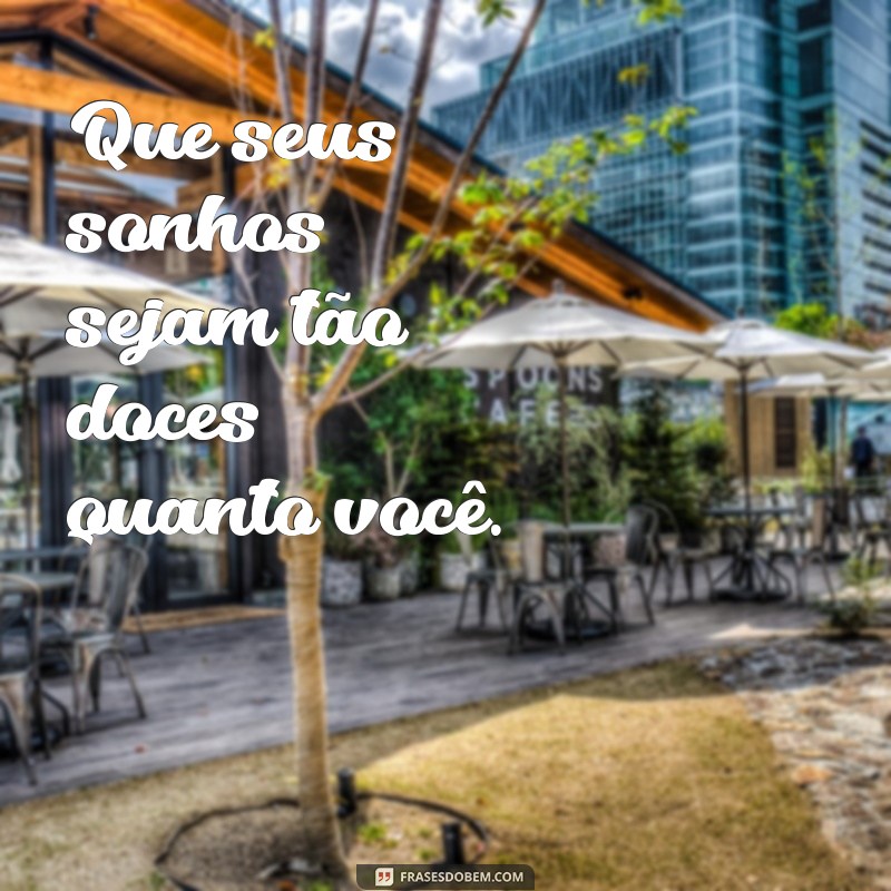 frases curtas de boa noite Que seus sonhos sejam tão doces quanto você.