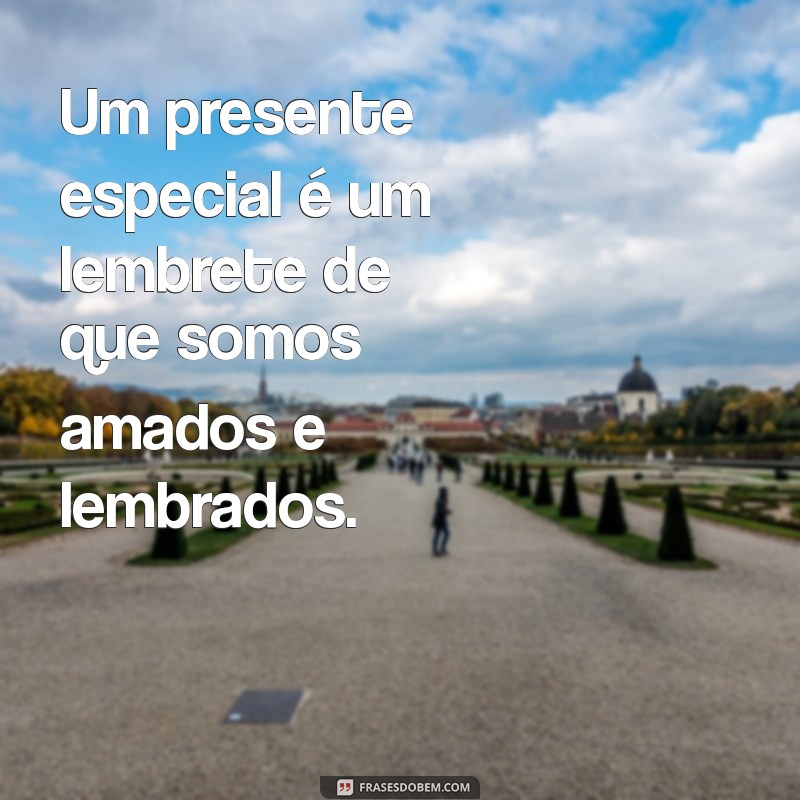 Frases Inspiradoras para Celebrar Presentes Especiais e Momentos Inesquecíveis 