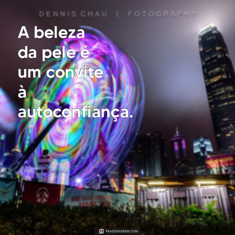 Descubra Frases Inspiradoras sobre Pele Bonita para Valorizar sua Beleza 