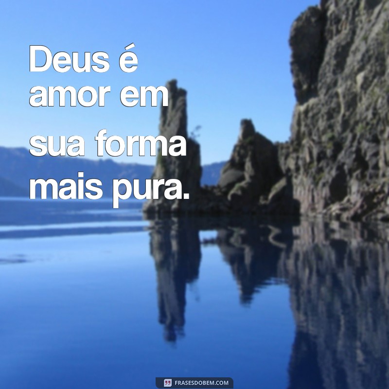 frases de deus pequena Deus é amor em sua forma mais pura.