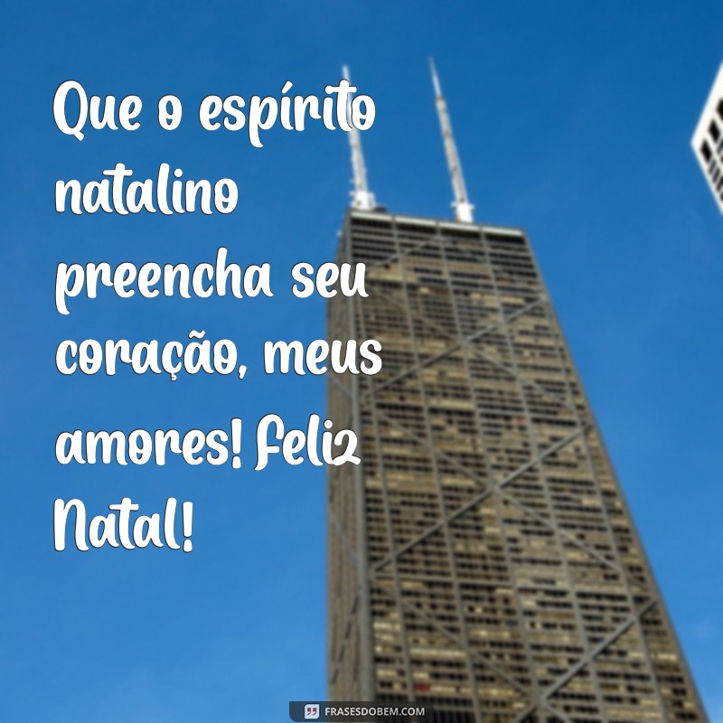 mensagem de feliz natal para os filhos Que o espírito natalino preencha seu coração, meus amores! Feliz Natal!