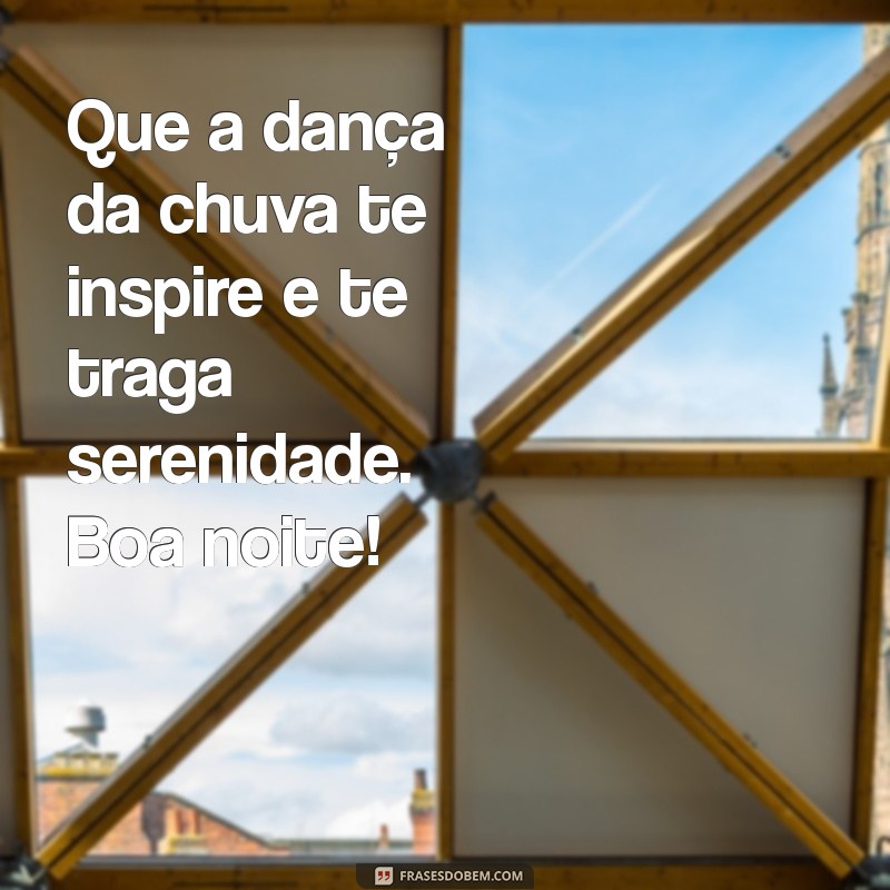 Boa Noite: Frases Inspiradoras para Apreciar a Chuva Abençoada 