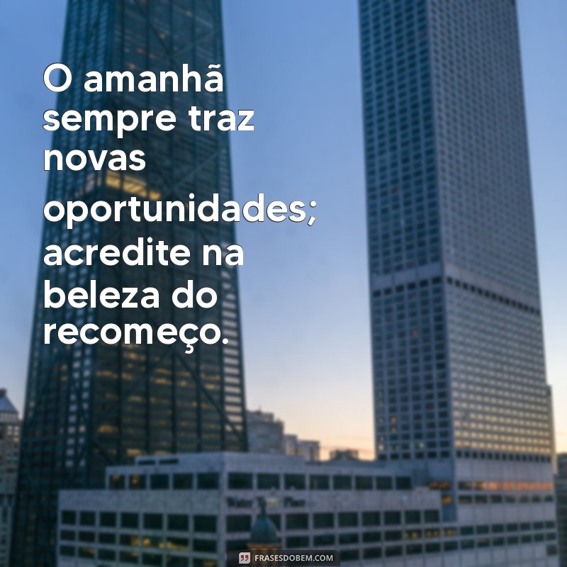 mensagem de otimismo curtas O amanhã sempre traz novas oportunidades; acredite na beleza do recomeço.