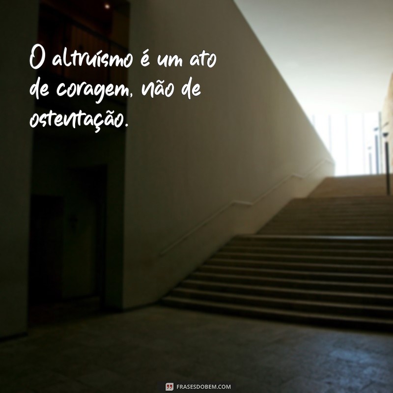 Frases Inspiradoras sobre Ajudar o Próximo sem Esperar Reconhecimento 