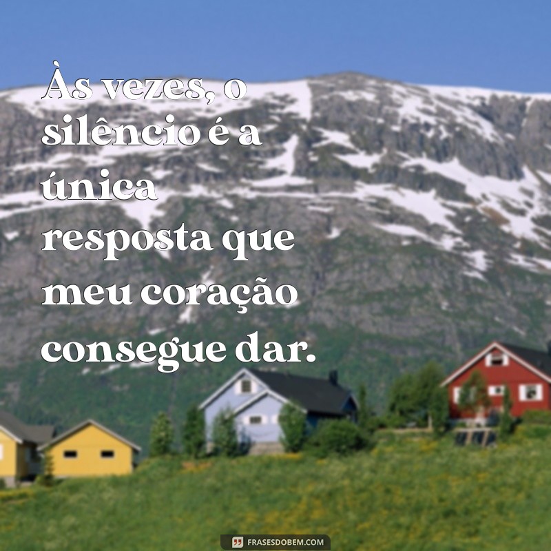 frases tristes depressão Às vezes, o silêncio é a única resposta que meu coração consegue dar.