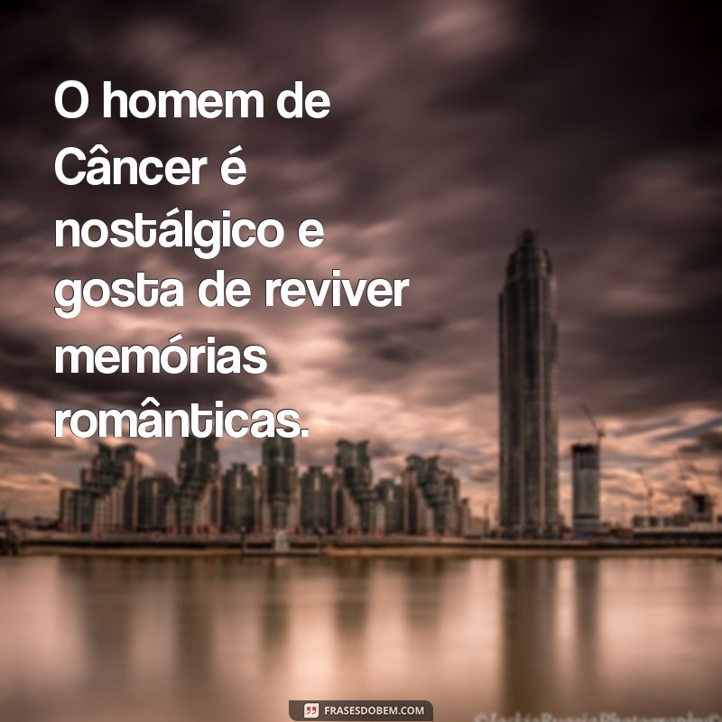 Descubra Como o Homem de Câncer Se Comporta no Amor: Características e Dicas para Conquistar 