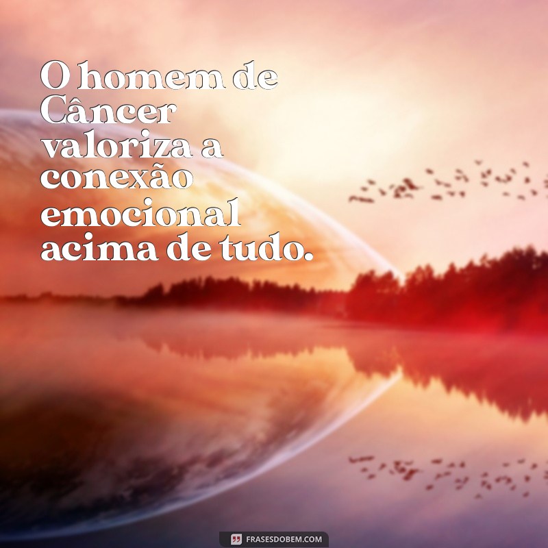 signo de câncer no amor homem O homem de Câncer valoriza a conexão emocional acima de tudo.