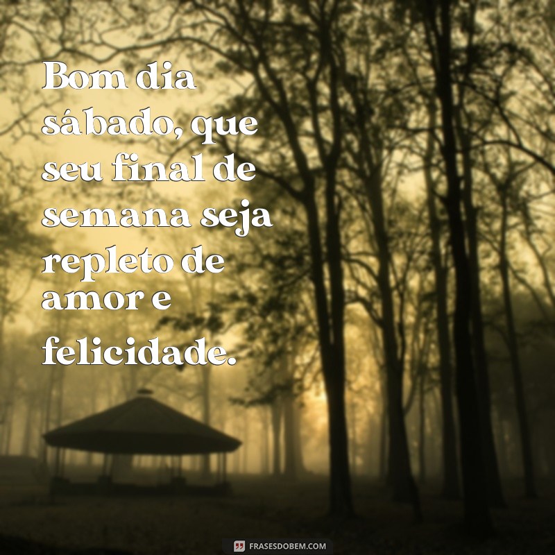 Comece o sábado com as melhores frases de bom dia e tenha um final de semana incrível! 