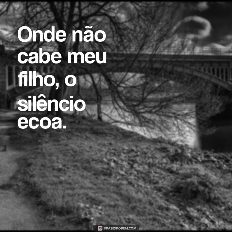 Frases Inspiradoras sobre Limites: Onde Não Cabe Meu Filho, Não Me Cabe 