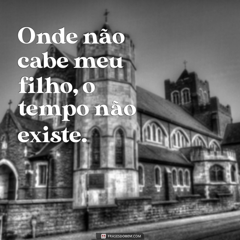 Frases Inspiradoras sobre Limites: Onde Não Cabe Meu Filho, Não Me Cabe 