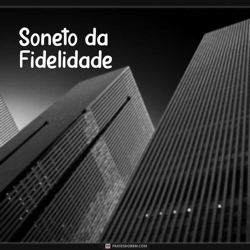 soneto da fidelidade Soneto da Fidelidade