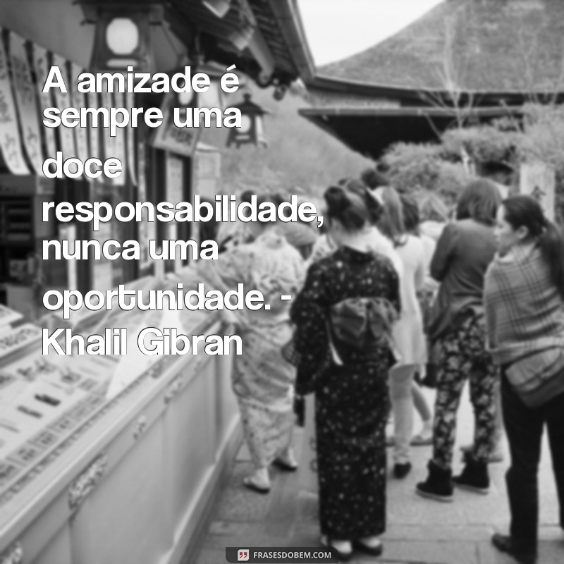 Descubra as melhores frases de Khalil Gibran para inspirar sua vida 