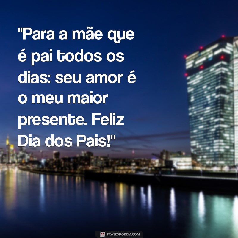 feliz dia dos pais mae que faz papel de pai 