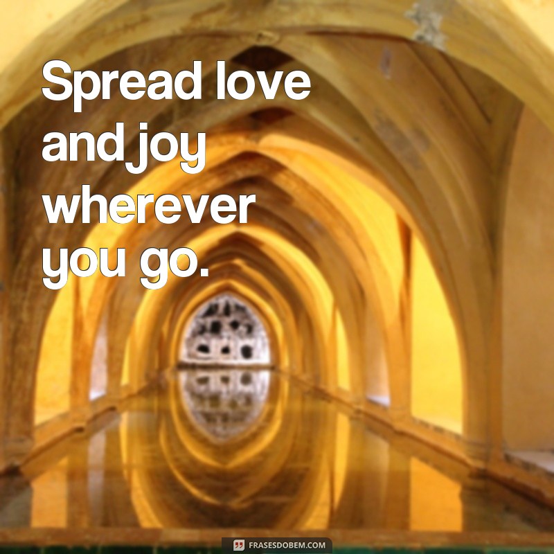 frases alegria em ingles Spread love and joy wherever you go.