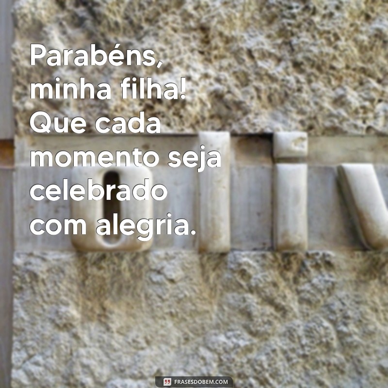 Parabéns, Minha Filha: Mensagens e Frases Inspiradoras para Celebrar Seu Aniversário 