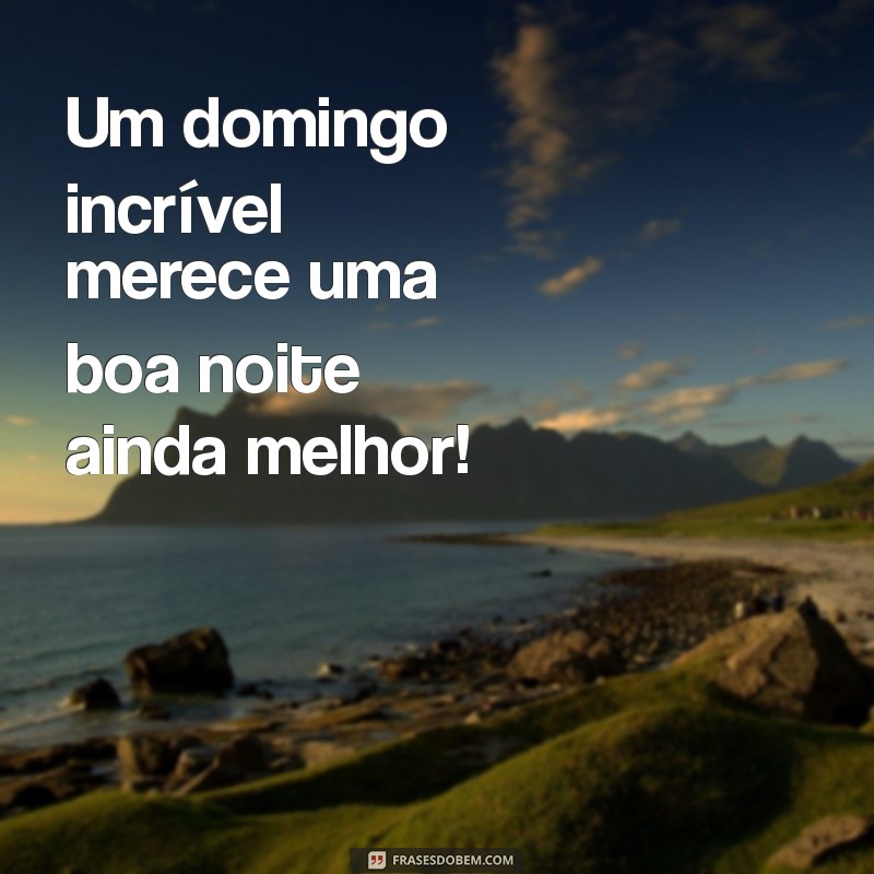 Frases Inspiradoras para Uma Boa Noite e um Ótimo Domingo 