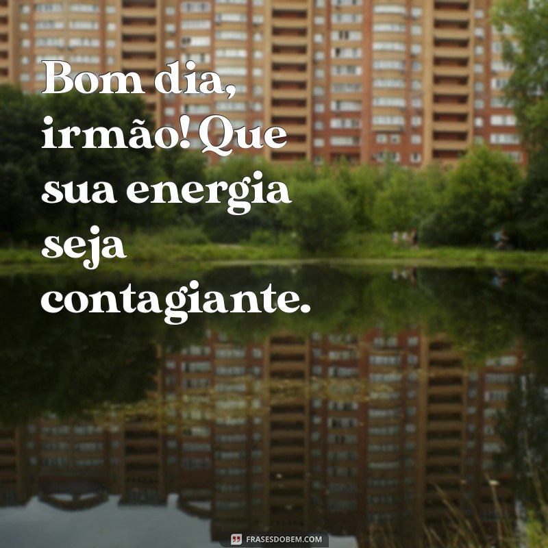 Bom Dia, Irmão: Mensagens Inspiradoras para Começar o Dia com Positividade 