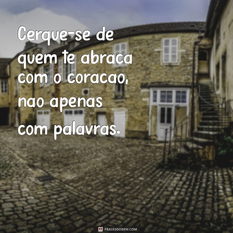 Frases Inspiradoras: Valorize Quem Realmente Se Importa com Você 