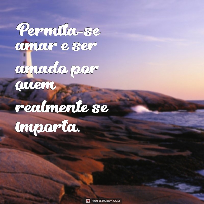 Frases Inspiradoras: Valorize Quem Realmente Se Importa com Você 