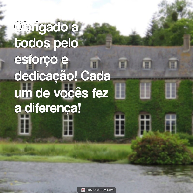 mensagem de agradecimento a equipe pelo trabalho realizado Obrigado a todos pelo esforço e dedicação! Cada um de vocês fez a diferença!