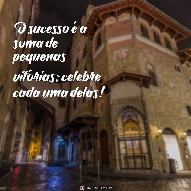 Frases Inspiradoras para Desejar Sucesso: Mensagens Motivacionais para Compartilhar 