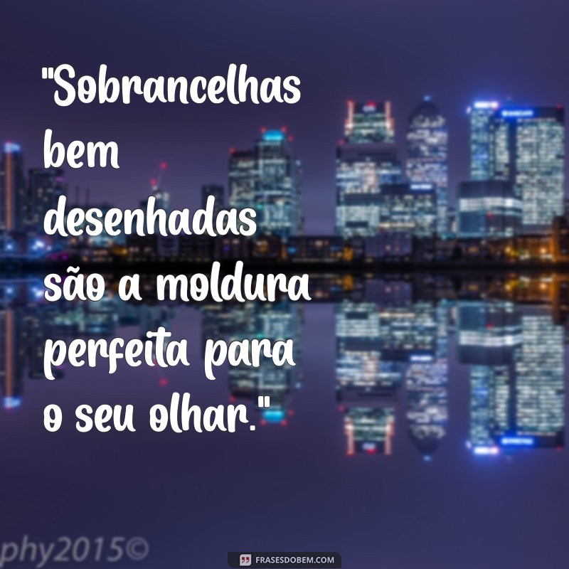 frases design de sobrancelha 